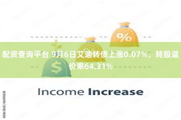 配资查询平台 9月6日艾迪转债上涨0.07%，转股溢价率64.31%