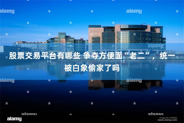股票交易平台有哪些 争夺方便面“老二”，统一被白象偷家了吗