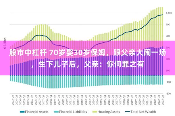 股市中杠杆 70岁娶30岁保姆，跟父亲大闹一场，生下儿子后，父亲：你何罪之有