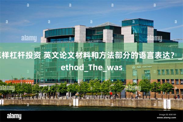 怎样杠杆投资 英文论文材料和方法部分的语言表达？_method_The_was